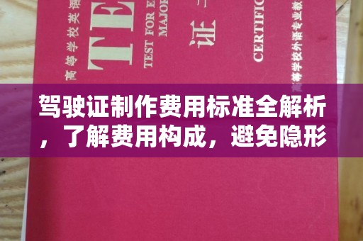 正蓝旗驾驶证制作费用标准全解析，了解费用构成，避免隐形消费